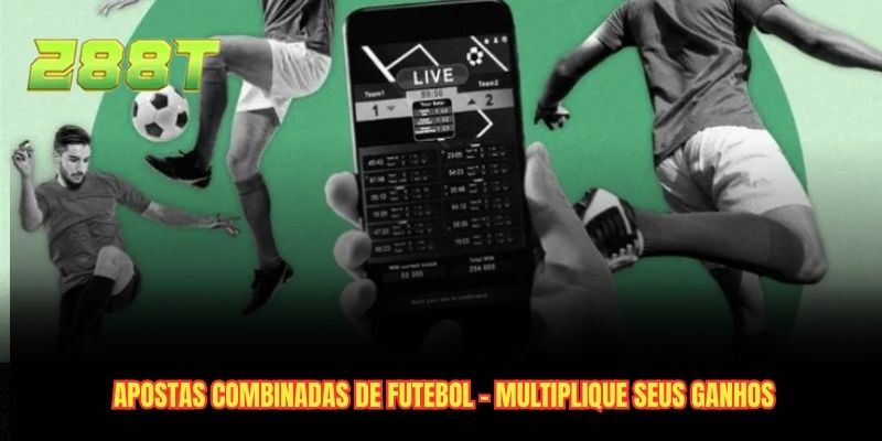 Apostas Combinadas De Futebol - Multiplique Seus Ganhos