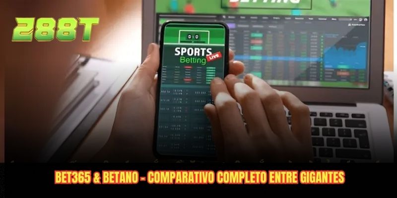 Bet365 & Betano - Comparativo Completo Entre Gigantes