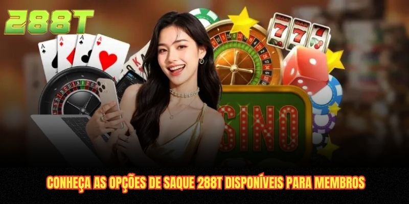 Conheça as opções de saque 288T disponíveis para membros