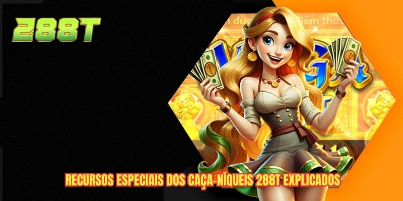 Recursos especiais dos caça-níqueis 288T explicados