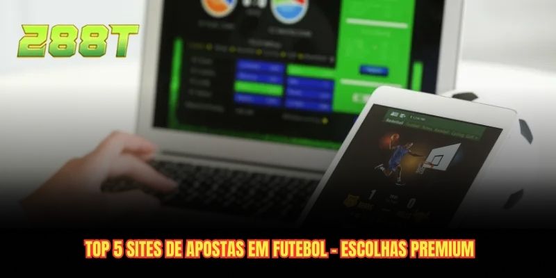 Top 5 Sites de Apostas em Futebol - Escolhas Premium